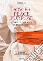 Power peace purpose. Lezioni di coraggio di piccoli eroi libro