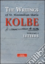 The writing of st. Maximilian Maria Kolbe. Vol. 1: Letters libro