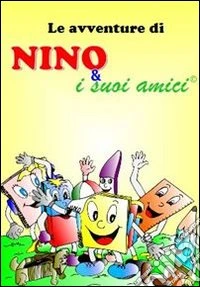 Le avventure di Nino e i suoi amici. Ediz. illustrata libro