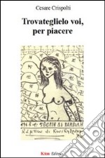 Trovateglielo voi, per piacere libro