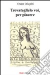 Trovateglielo voi, per piacere libro