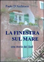 La finestra sul mare. Una storia del sud libro