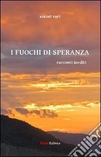 I fuochi di speranza. Racconti inediti libro