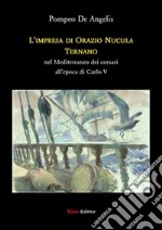 L'impresa di Orazio Nucula ternano nel Mediterraneo dei corsari all'epoca di Carlo V libro