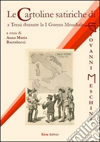 Le cartoline satiriche di Giovanni Meschini a Terni durante la 1ª guerra mondiale libro
