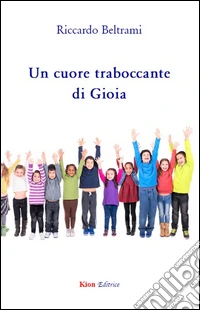 Un cuore troboccante di gioia libro