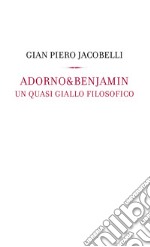 Adorno & Benjamin. Un giallo quasi filosofico libro