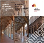 I portici di Bologna nel contesto europeo-Bologna's porticos in the european context. Con inserto fotografico a colori. Ediz. bilingue libro