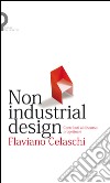 Non industrial design. Contributi al discorso progettuale libro