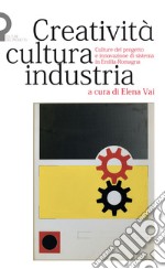 Creatività, cultura, industria. Culture del progetto e innovazione di sistema in Emilia-Romagna libro