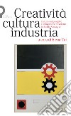 Creatività, cultura, industria. Culture del progetto e innovazione di sistema in Emilia-Romagna libro