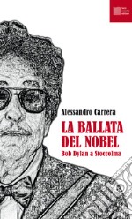 La ballata del Nobel. Bob Dylan a Stoccolma libro