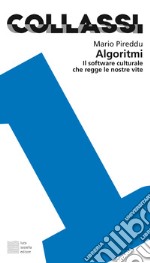 Algoritmi. Il software culturale che regge le nostre vite libro