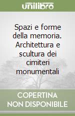 Spazi e forme della memoria. Architettura e scultura dei cimiteri monumentali