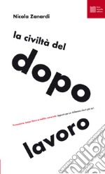 La civiltà del dopolavoro. Formazione, tempo libero e reddito universale. Appunti per un millennio che è già qui libro