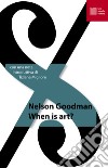 When is art? Ediz. italiana libro di Goodman Nelson