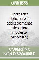 Decrescita deficiente e addestramento etico (una modesta proposta) libro