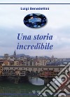 Una storia incredibile libro di Benedettini Luigi