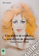 Una donna da vendere, una donna da comprare. Poesia opera omnia