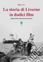 La storia di Livorno in dodici film. Dagli antichi romani ai nostri giorni