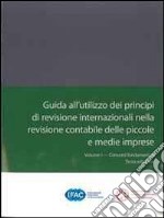 Guida all'utilizzo dei principi di revisione internazionali nella revisione contabile delle piccole e medie imprese. Vol. 1: Concetti fondamentali libro