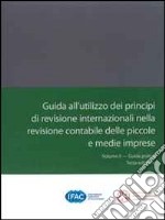 Guida all'utilizzo dei principi di revisione internazionali nella revisione contabile delle piccole e medie imprese. Vol. 2: Guida pratica libro