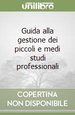 Guida alla gestione dei piccoli e medi studi professionali libro