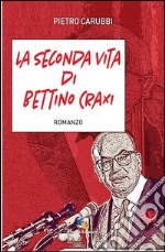 La seconda vita di Bettino Craxi libro