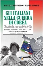 Gli italiani nella guerra di Corea. La storia sconosciuta della partecipazione dell'Italia alla guerra coreana del 1951-1954