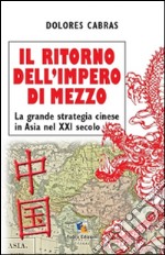 Il ritorno dell'Impero di Mezzo. La grande strategia cinese in Asia nel XXI secolo libro