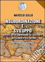 Insubordinazione e sviluppo. Appunti per la comprensione del successo e del fallimento delle nazioni libro