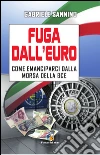 Fuga dall'euro. Come emanciparci dalla morsa della BCE libro di Sannino Gabriele