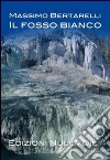 Il fosso bianco libro di Bertarelli Massimo