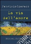 La via dell'amore libro di Sparaco Fabrizio