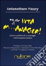 Ma che vita di m...anager! Storia in pillole di un manager nelle imprese italiane