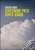 Venticinque paesi cento viaggi (di lavoro) libro