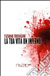 La tua vita un inferno libro di Trevisan Tiziano