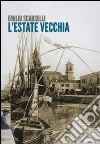 L'estate vecchia libro di Scarselli Emilio