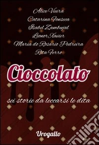 Cioccolato. Sei storie da leccarsi le dita