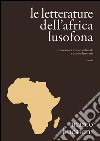 Le letterature dell'Africa lusofona. Panoramica storico-culturale e critico-letteraria libro