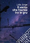 Il vento che fischia tra le gru libro