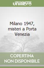 Milano 1947, misteri a Porta Venezia