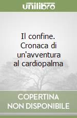 Il confine. Cronaca di un'avventura al cardiopalma libro