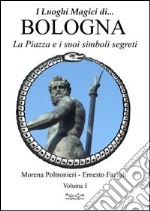 Luoghi magici di Bologna. Vol. 1: La piazza e i suoi simboli segreti libro