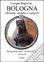 Luoghi magici di... Bologna. Vol. 3: Demoni streghe e vampiri libro