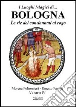 I luoghi magici di... Bologna. Vol. 4: Le vie dei condannati al rogo libro