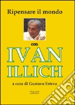 Ripensare il mondo con Ivan Illich