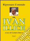 Ripensare il mondo con Ivan Illich libro di Esteva Gustavo