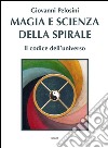 Magia e scienza della spirale. Il codice dell'universo libro di Pelosini Giovanni