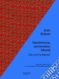 Sussistenza, autonomia, libertà. Che cos'è la libertà? libro